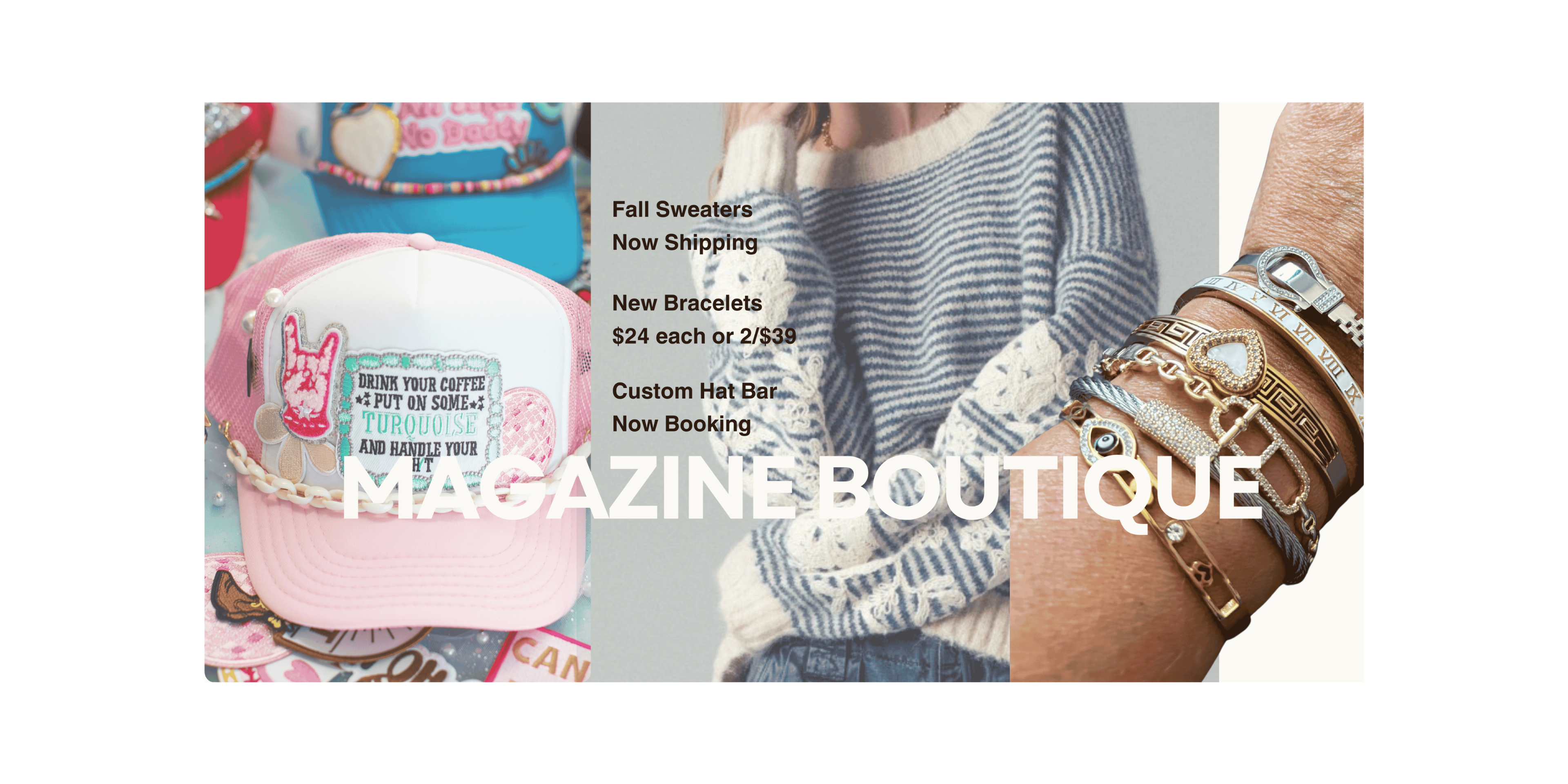 Promotional boutique graphic with text overlays reading 'Fall Sweaters Now Shipping', 'New Bracelets $24 each or 2/$19', 'Custom Hat Bar, Now Booking', and 'MAGAZINE BOUTIQUE'. Left panel shows a pink and white trucker hat with a bunny patch; right panel shows a close-up of a person's wrist wearing multiple metallic bracelets.